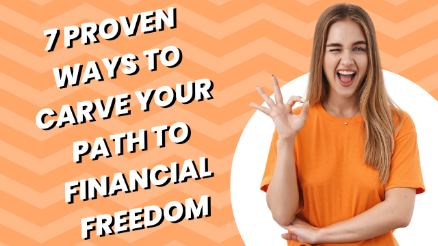 7 Proven Ways to Carve Your Path to Financial Freedom