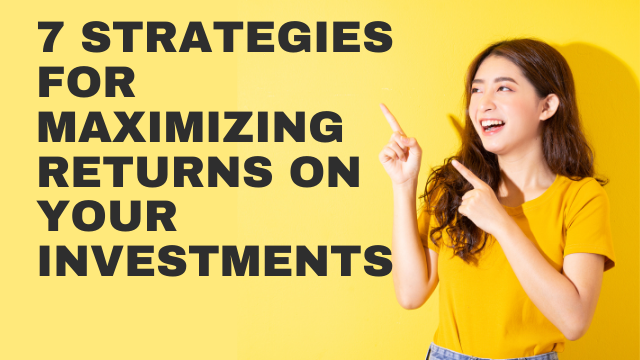 7 Strategies for Maximizing Returns on Your Investments