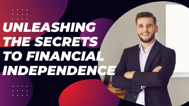 Unleashing the Secrets to Financial Independence